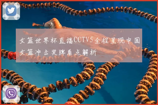 女篮世界杯直播CCTV5全程呈现中国女篮冲击奖牌看点解析