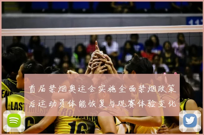 首届禁烟奥运会实施全面禁烟政策后运动员体能恢复与观赛体验变化分析